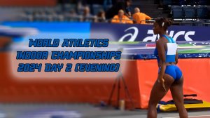 World Athletics Indoor Championships 2024 Day 2 (Evening)