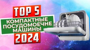 ТОП-5: Лучшие компактные посудомоечные машины 2024 года