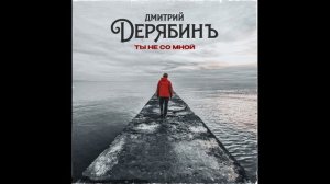 Дмитрий Дерябинъ - Ты не со мной 2024