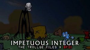 THE TROLLGE FILES X BFDI - IMPETUOUS INTEGER
