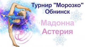 Мадонна Астерия, финальные соревнования, турнир "Морозко", г. Обнинск