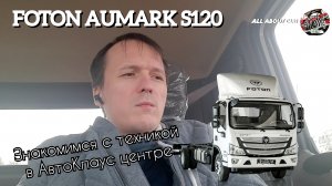 Foton Aumark S120. Знакомимся в "АвтоКлаус" центре, г. Н.Новгород.