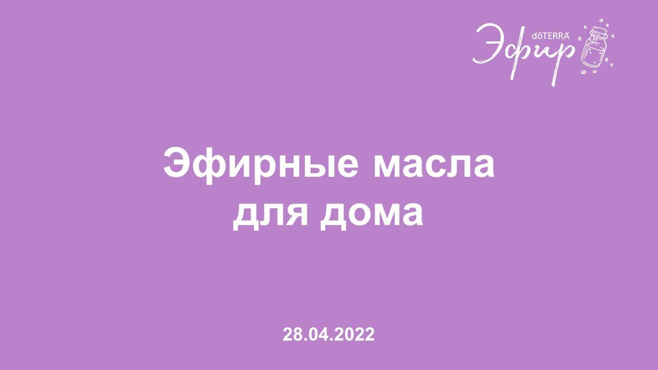 Эфир doTERRA, 28 Апреля 2022: "Эфирные масла для дома"