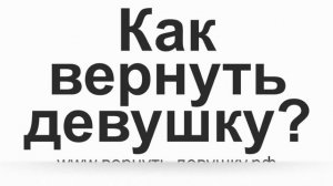 Как вернуть бывшую девушку - 7 советов от Владислава Аксенова