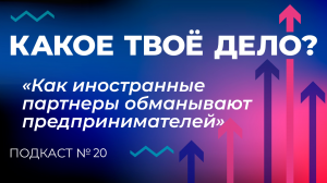 «Как иностранные партнеры обманывают предпринимателей». Какое твое дело? Эпизод 20