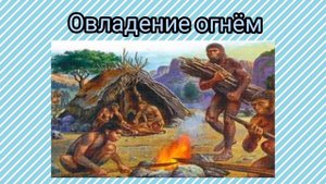 Древние люди. Овладение огнём.Часть 2.