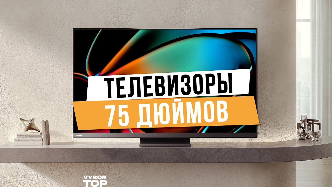 Лучшие телевизоры 75 дюймов: Топ-5 75 -дюймовых телевизоров   Рейтинг 2024 года