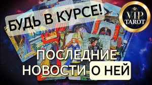 ПОСЛЕДНИЕ НОВОСТИ О НЕЙ БУДЬ В КУРСЕ #тародлямужчин #мужскоетаро