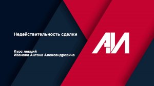 [Лекция 28] ГРАЖДАНСКОЕ ПРАВО. Общая часть. Тема: Недействительность сделки