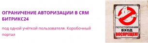 Ограничение авторизации в CRM Битрикс24 под одной учёткой пользователя. Коробочный портал