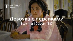 Валентин Серов. Девочка с персиками / История одного шедевра