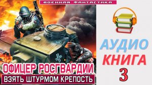 #Аудиокнига. «ОФИЦЕР РОСГВАРДИИ -3! Взять штурмом крепость». КНИГА 3.#Попаданцы.#БоеваяФантастика