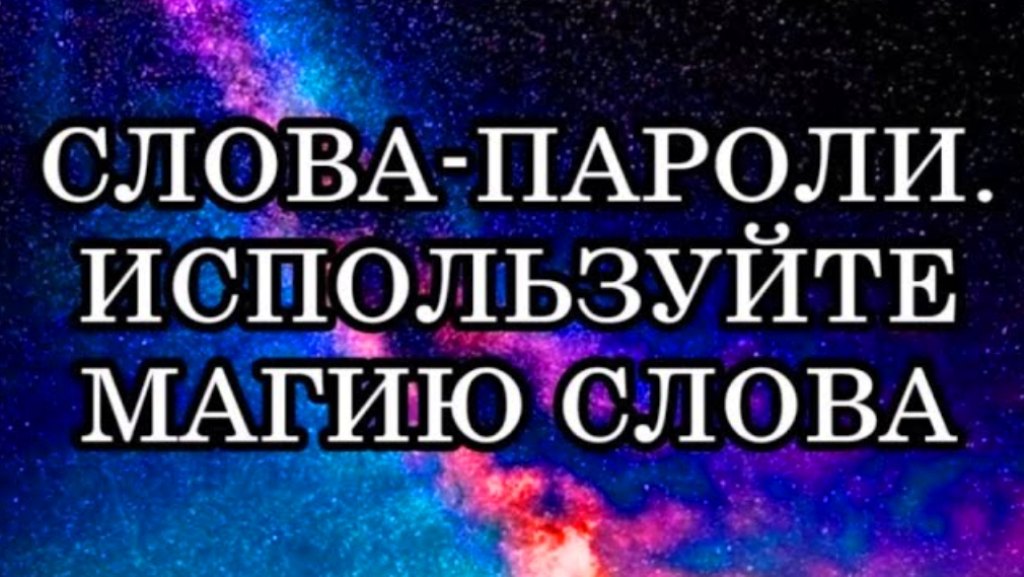 СЛОВА-ПАРОЛИ. ИСПОЛЬЗУЙТЕ МАГИЮ СЛОВА.