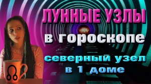 Лунные узлы в гороскопе. Северный узел в 1 доме, Южный узел в 7 доме..