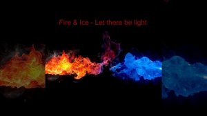 Fire & Ice - Let there be light