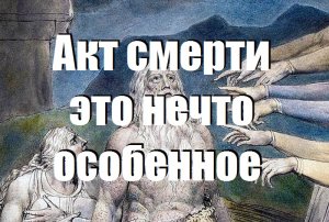 Акт смерти это нечто особенное/ Смысл Жизни