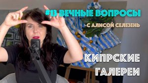 #13 Кипрские галереи | Вечные вопросы с Алисой Селезень