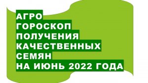 Агрогороскоп получения качественных семян на июнь 2022 года