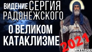 ПРЕДСКАЗАНИЕ 2021. ВИДЕНИЕ СЕРГИЯ РАДОНЕЖСКОГО О ВЕЛИКОМ КАТАКЛИЗМЕ.