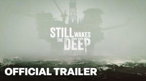 Игра Still Wakes the Deep - Трейлер 2024
