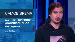 Денис Григорюк. Самое время. Фрагмент информационного канала от 31.10.2022