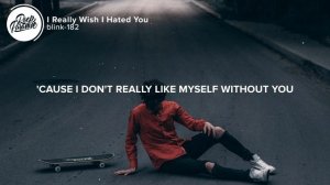 blink-182 - I Really Wish I Hated You (Lyrics)