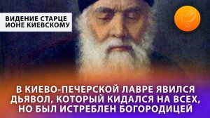 В Киево-Печерской Лавре явился дьявол, кидался на всех, но вмешалась Матерь Божия -откровение старца