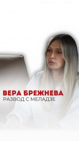 ВЕРА БРЕЖНЕВА О РАЗВОДЕ С МЕЛАДЗЕ