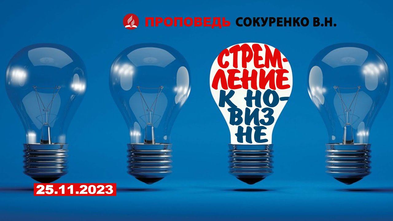 СТРЕМЛЕНИЕ К НОВИЗНЕ. 25.11.2023 г. Проповедь - Сокуренко В.Н.