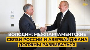 Володин: межпарламентские связи России и Азербайджана должны развиваться