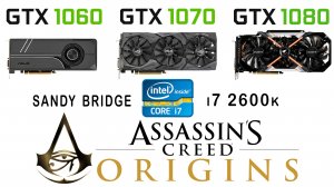 GTX 1060 vs GTX 1070 vs GTX 1080 + i7 2600k в Assassins Creed Origins (Ультра настройки)