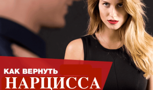 Как вернуть нарцисса? Что говорят психологи и нарциссы. Сэм Вакнин