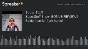 SuperStuff Show: BONUS REVIEW!! Spiderman far from home!