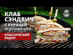 Клаб сэндвич с курицей на гриле (рецепт на угольном гриле)