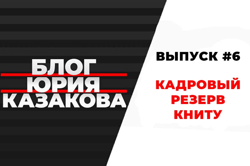 Блог Юрия Казакова. Кадровый резерв КНИТУ. Выпуск №6