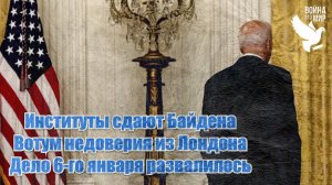 Институты сдают Байдена, вотум недоверия из Лондона, дело 6 января развалилось / Война - это мир 153