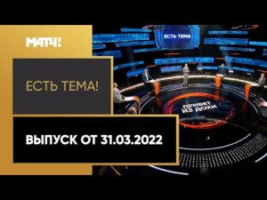 «Есть тема!»: будущее сборной России в ФИФА. Выпуск от 31.03.2022