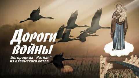 ДОРОГИ ВОЙНЫ. БОГОРОДИЦА "РАТНАЯ" ИЗ ВЯЗЕМСКОГО КОТЛА. ДОКУМЕНТАЛЬНЫЙ ФИЛЬМ