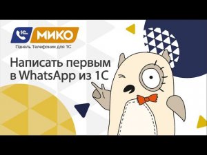 Написать клиенту первым в WhatsApp из 1С. МИКО: Панель телефонии для 1С