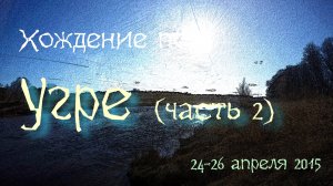 Угра, апрель 2015. Одиночный сплав (Часть 2)