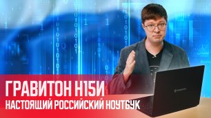 Обзор российского ноутбука Гравитон Н15И: что значит по-настоящему "Сделано в России"