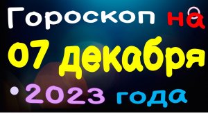 Гороскоп на 07 декабря 2023 года для каждого знака зодиака