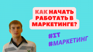КАК НАЧАТЬ РАБОТАТЬ В МАРКЕТИНГЕ?