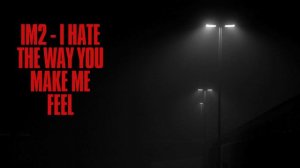 IM2 - I hate the way you make me feel