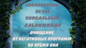 ХООПОНОПОНО ВО СНЕ
 УНИКАЛЬНЫЙ САБЛИМИНАЛ НА ОЧИЩЕНИЕ ОТ НЕГАТИВНЫХ ПРОГРАММ ВО ВРЕМЯ СНА