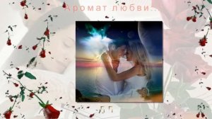 Аромат любви ... Красивая песня ...