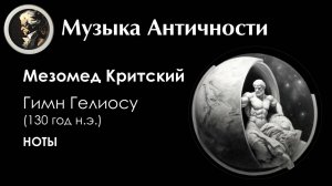 Музыка Античности. Мезомед Критский. Гимн Гелиосу. 
Два варианта исполнения. НОТЫ