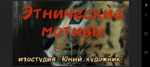 "Этнические мотивы" изостудия ДДК им.Д.Н.Пичугина, Новосибирск, 2023.