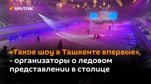 «Такое шоу в Ташкенте впервые», - организаторы о ледовом представлении в столице