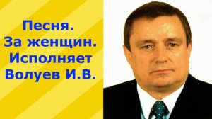 130. Песня. За женщин. Исполняет   Волуев Иван Васильевич